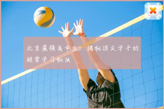 北京最强高中生：揭秘顶尖学子的超常学习秘诀
