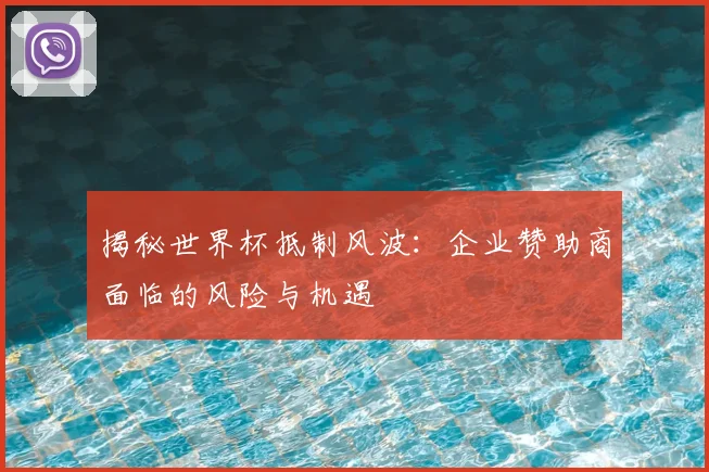 揭秘世界杯抵制风波：企业赞助商面临的风险与机遇