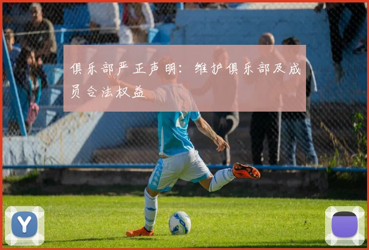 俱乐部严正声明：维护俱乐部及成员合法权益