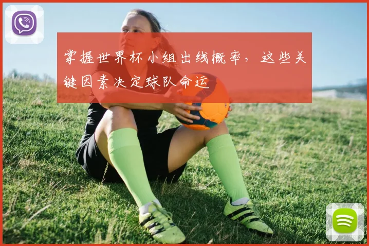 掌握世界杯小组出线概率，这些关键因素决定球队命运
