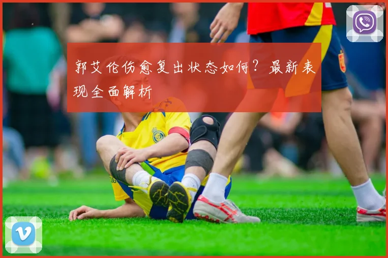 郭艾伦伤愈复出状态如何？最新表现全面解析