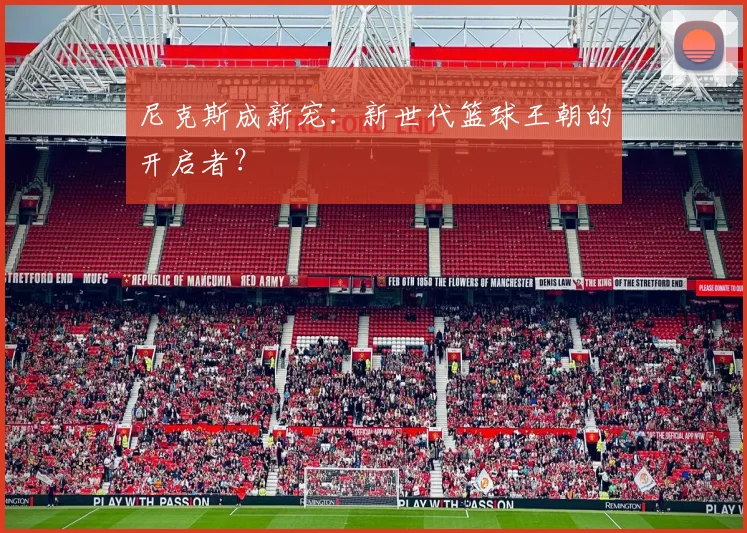 尼克斯成新宠:新世代篮球王朝的开启者?