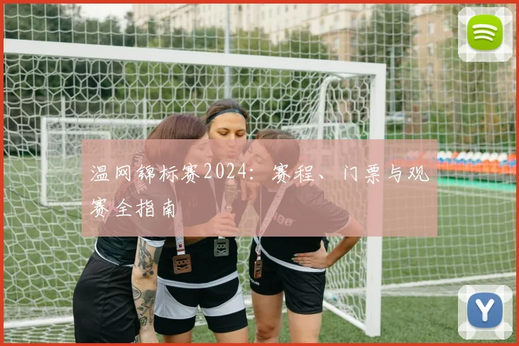 温网锦标赛2024：赛程、门票与观赛全指南