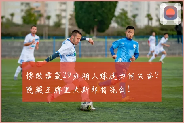 惨败雷霆29分湖人球迷为何兴奋？隐藏王牌里夫斯即将亮剑！
