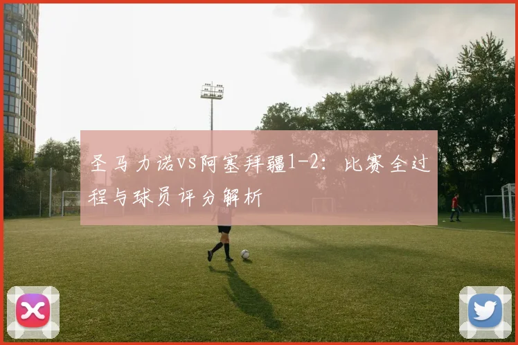 圣马力诺vs阿塞拜疆1-2:比赛全过程与球员评分解析