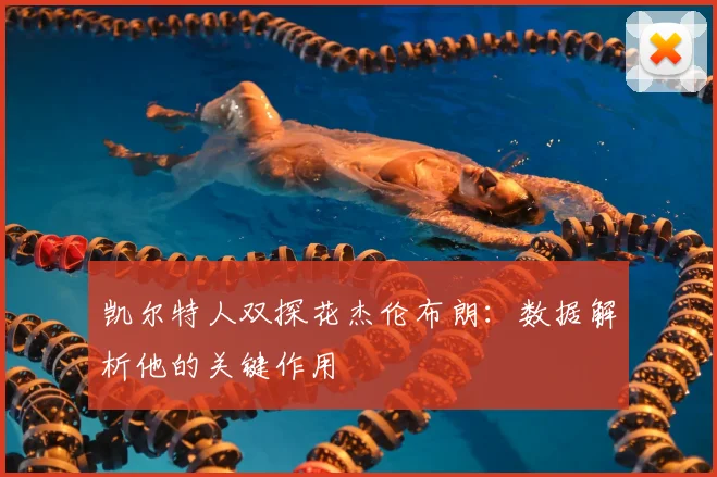 凯尔特人双探花杰伦布朗:数据解析他的关键作用